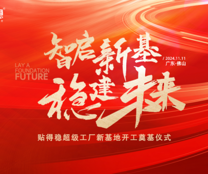 智啟新基·穩建未來|貼得穩超級工廠新基地開工奠基儀式圓滿舉行！